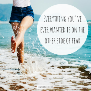 Listen to your feelings. Everything you've ever wanted is on the other side of fear.